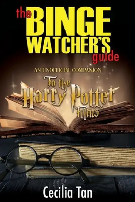 The Binge Watcher's Guide to the Harry Potter Films: An Unofficial Companion by Cecilia Tan