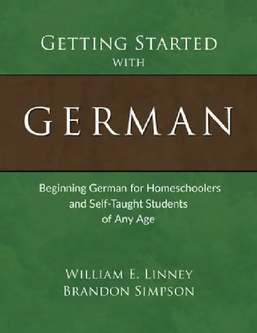 Getting Started with German: Beginning German for Homeschoolers and Self-Taught Students of Any Age by William E. Linney