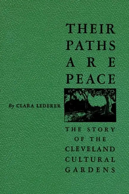 Their Paths Are Peace: The Story of Cleveland's Cultural Gardens by Clara Lederer