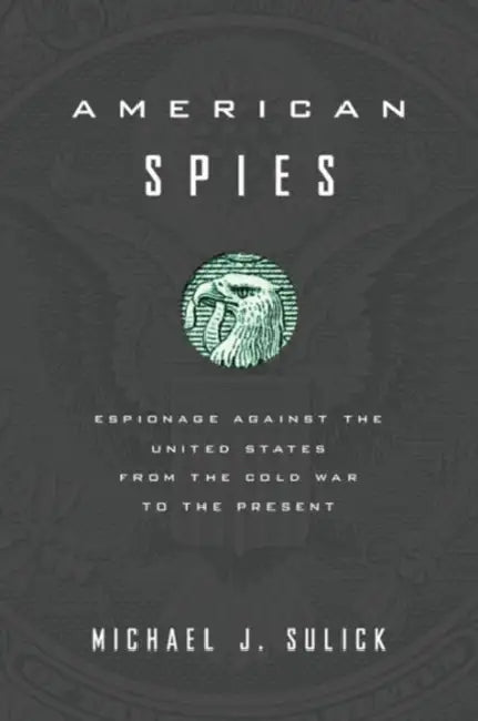 American Spies: Espionage Against the United States from the Cold War to the Present by Michael J. Sulick