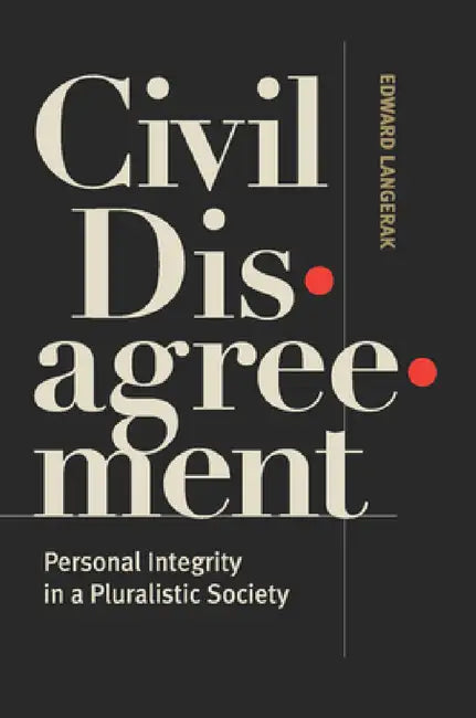 Civil Disagreement: Personal Integrity in a Pluralistic Society by Edward Langerak