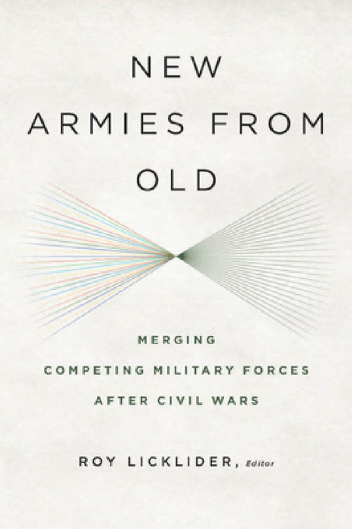 New Armies from Old: Merging Competing Military Forces after Civil Wars by Roy Licklider, Bruce Russett, Roy Licklider