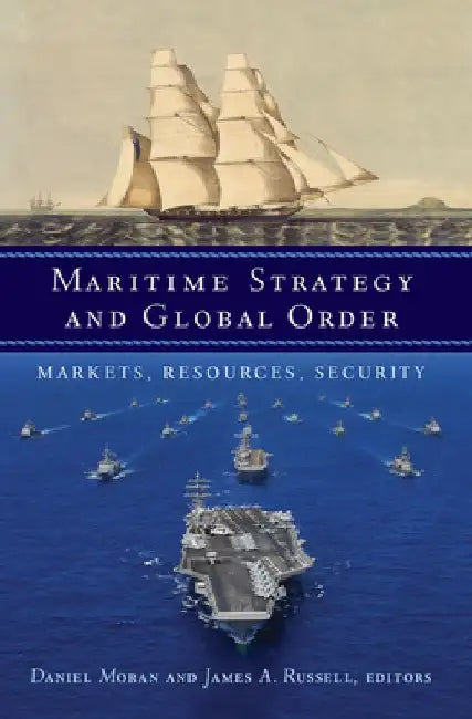 Maritime Strategy and Global Order: Markets, Resources, Security 