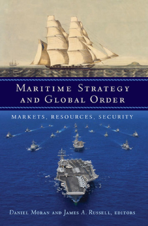 Maritime Strategy and Global Order: Markets, Resources, Security  by Daniel Moran