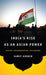 India's Rise as an Asian Power: Nation, Neighborhood, and Region by Sandy Gordon