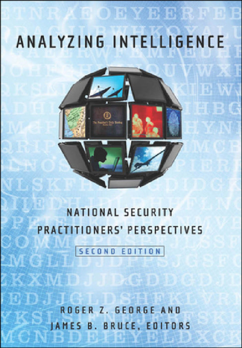 Analyzing Intelligence: National Security Practitioners' Perspectives, Second Edition by Roger Z. George, James B. Bruce, James B. Bruce