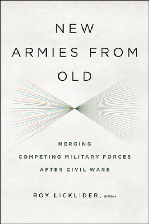 New Armies from Old: Merging Competing Military Forces after Civil Wars by Roy Licklider, Bruce Russett, Roy Licklider