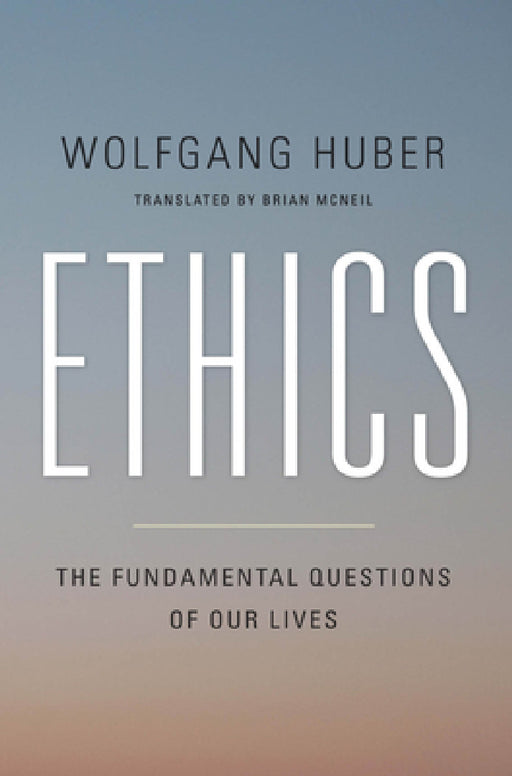 Ethics: The Fundamental Questions of Our Lives by Wolfgang Huber, Brian McNeil