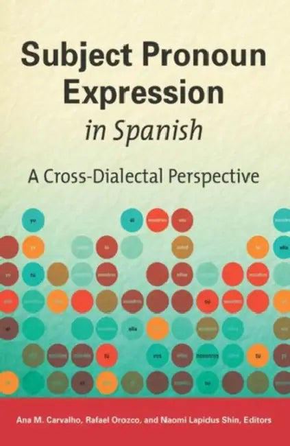 Subject Pronoun Expression in Spanish: A Cross-Dialectal Perspective by Ana M. Carvalho, Rafael Orozco, Naomi Lapidus Shin