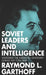 Soviet Leaders and Intelligence: Assessing the American Adversary during the Cold War by Raymond L. Garthoff, Raymond L. Garthoff