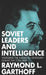 Soviet Leaders and Intelligence: Assessing the American Adversary during the Cold War by Raymond L. Garthoff, Raymond L. Garthoff