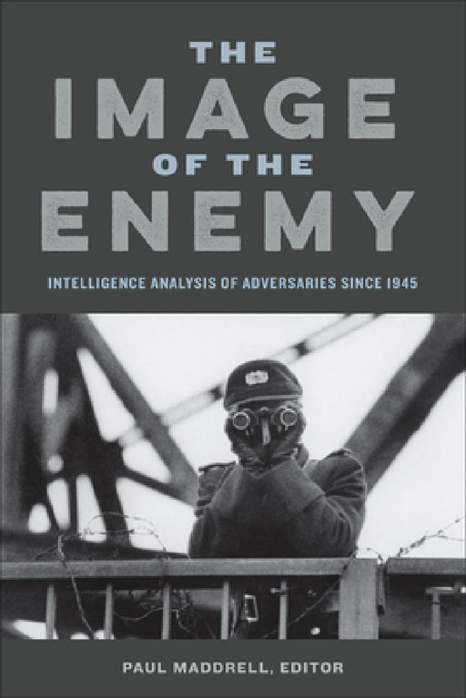 The Image of the Enemy: Intelligence Analysis of Adversaries since 1945 by Paul Maddrell, Paul Maddrell, Raymond L. Garthoff