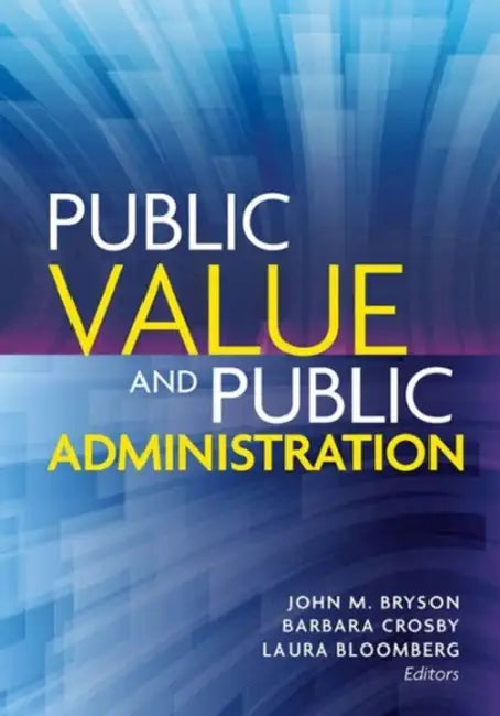 Public Value and Public Administration by John M. Bryson, Barbara C. Crosby, Laura Bloomberg