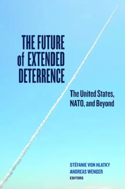 The Future of Extended Deterrence: The United States, Nato, and Beyond by Stéfanie Von Hlatky, Andreas Wenger, Stéfanie Von Hlatky