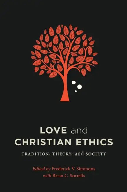 Love and Christian Ethics: Tradition, Theory, and Society by Frederick V. Simmons, Brian C. Sorrells, Frederick V. Simmons
