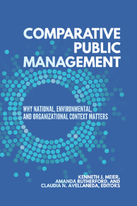 Comparative Public Management: Why National, Environmental, and Organizational Context Matters by Kenneth J. Meier, Amanda Rutherford, Claudia N. Avellaneda