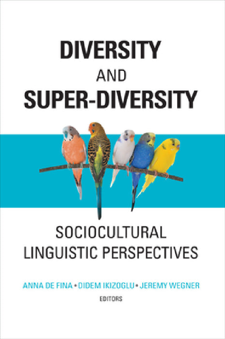 Diversity and Super-Diversity: Sociocultural Linguistic Perspectives by Anna de Fina, Didem Ikizoglu, Jeremy Wegner