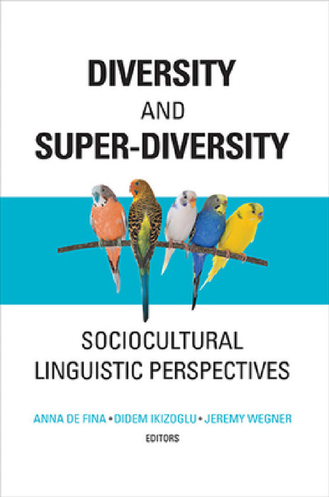 Diversity and Super-Diversity: Sociocultural Linguistic Perspectives by Anna de Fina, Didem Ikizoglu, Jeremy Wegner