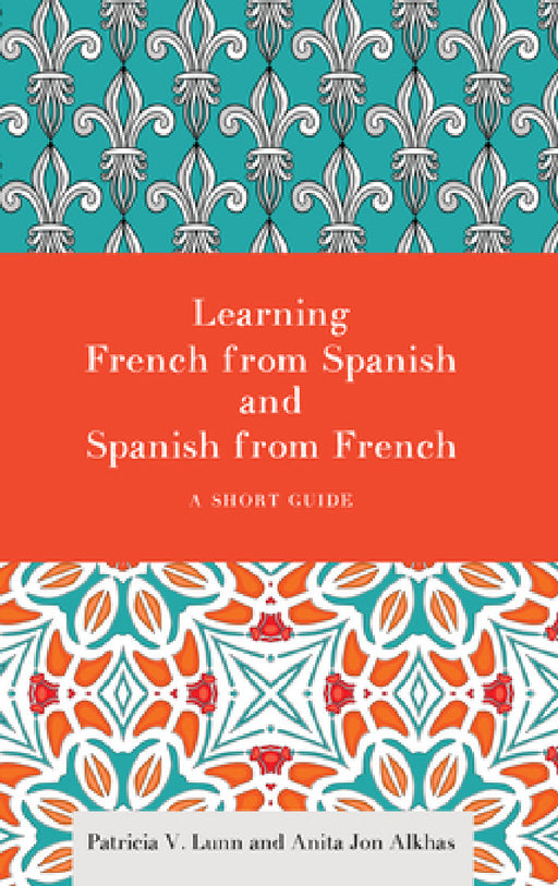 Learning French from Spanish and Spanish from French: A Short Guide by Patricia V. Lunn, Anita Jon Alkhas, Patricia V. Lunn