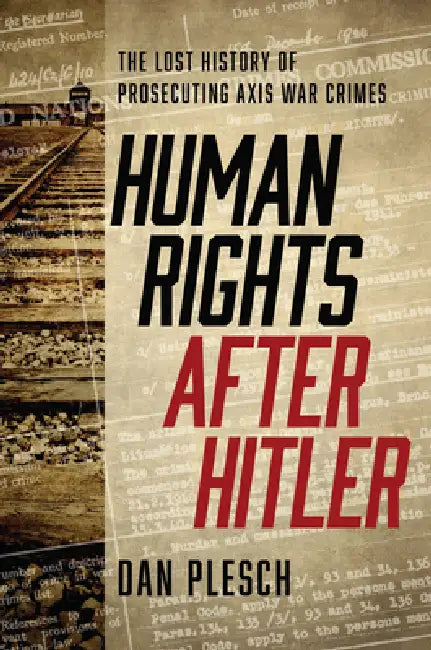 Human Rights after Hitler: The Lost History of Prosecuting Axis War Crimes by Dan Plesch, Benjamin B. Ferencz