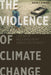The Violence of Climate Change: Lessons of Resistance from Nonviolent Activists by Kevin J. O'Brien, Kevin J. O'Brien