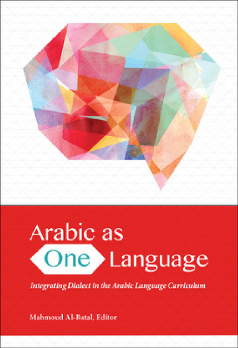 Arabic as One Language: Integrating Dialect in the Arabic Language Curriculum by Mahmoud Al-Batal, Mahmoud Al-Batal