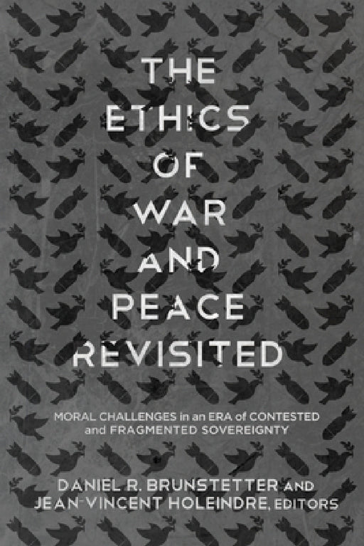 The Ethics of War and Peace Revisited: Moral Challenges in an Era of Contested and Fragmented Sovereignty by Daniel R. Brunstetter, Jean-Vincent Holeindre, Daniel R. Brunstetter