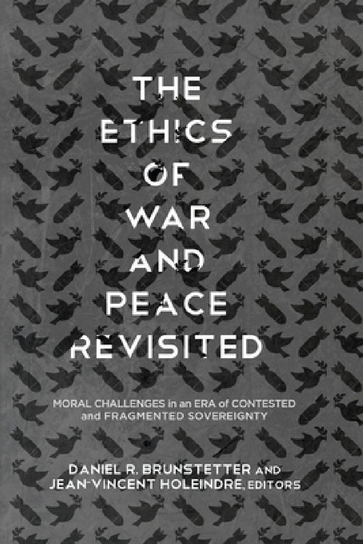 The Ethics of War and Peace Revisited: Moral Challenges in an Era of Contested and Fragmented Sovereignty by Daniel R. Brunstetter, Jean-Vincent Holeindre, Daniel R. Brunstetter