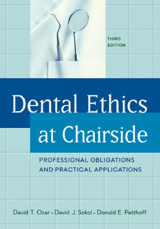 Dental Ethics at Chairside: Professional Obligations and Practical Applications, Third Edition by David T. Ozar, David J. Sokol, Donald E. Patthoff