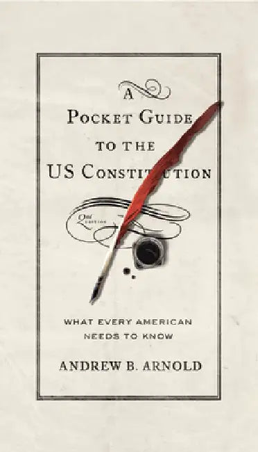 A Pocket Guide to the US Constitution: What Every American Needs to Know, Second Edition by Andrew B. Arnold