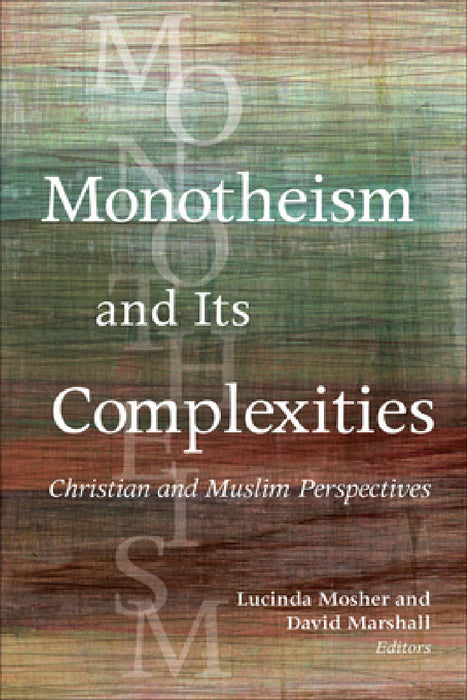 Monotheism and Its Complexities: Christian and Muslim Perspectives by Lucinda Mosher, David Marshall, Richard Bauckham
