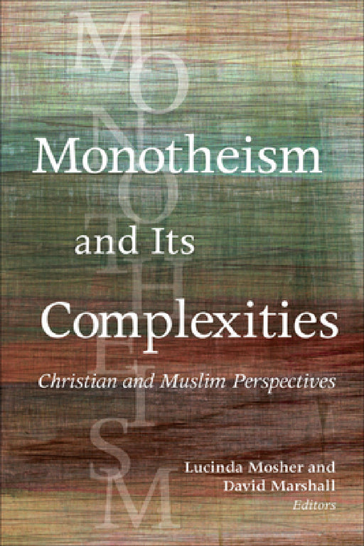 Monotheism and Its Complexities: Christian and Muslim Perspectives by Lucinda Mosher, David Marshall, Richard Bauckham