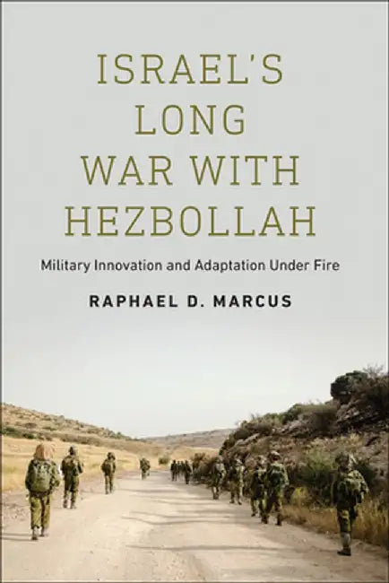 Israel's Long War with Hezbollah: Military Innovation and Adaptation Under Fire by Raphael D. Marcus