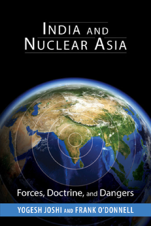 India and Nuclear Asia: Forces, Doctrine, and Dangers by Yogesh Joshi, Frank O'Donnell