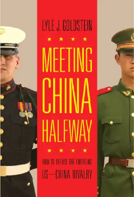 Meeting China Halfway: How to Defuse the Emerging US-China Rivalry by Lyle J. Goldstein