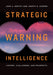 Strategic Warning Intelligence: History, Challenges, and Prospects by John A. Gentry, Joseph S. Gordon