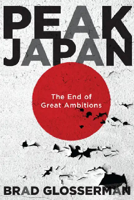 Peak Japan: The End of Great Ambitions by Glosserman, Brad