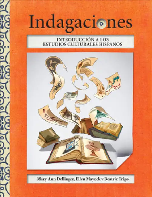 Indagaciones: Introducción a Los Estudios Culturales Hispanos by Mary Ann Dellinger, Ellen Mayock, Beatriz Trigo