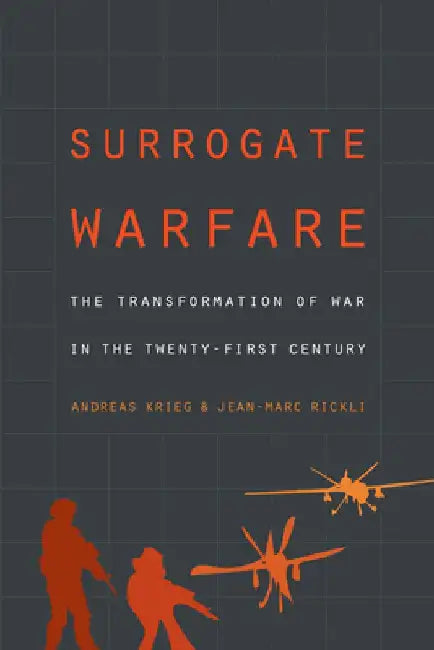 Surrogate Warfare: The Transformation of War in the Twenty-First Century by Andreas Krieg