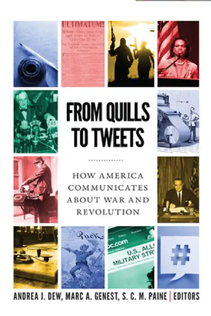 From Quills to Tweets: How America Communicates about War and Revolution by Andrea J. Dew