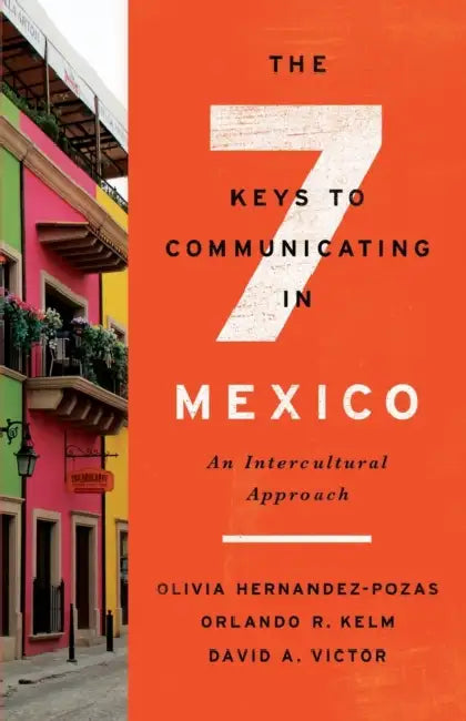 The Seven Keys to Communicating in Mexico: An Intercultural Approach by Orlando R. Kelm, Olivia Hernandez-Pozas, David A. Victor