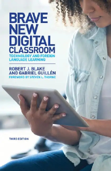 Brave New Digital Classroom: Technology and Foreign Language Learning, Third Edition by Robert J. Blake