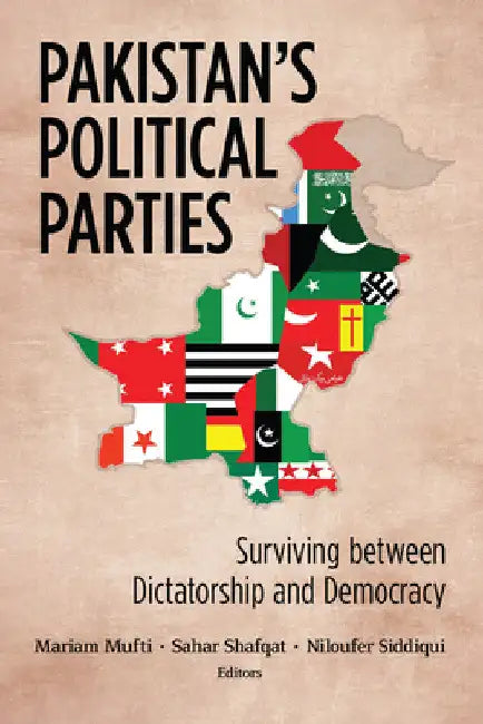 Pakistan's Political Parties: Surviving between Dictatorship and Democracy by Mariam Mufti
