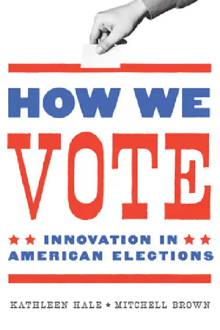 How We Vote: Innovation in American Elections by Kathleen Hale