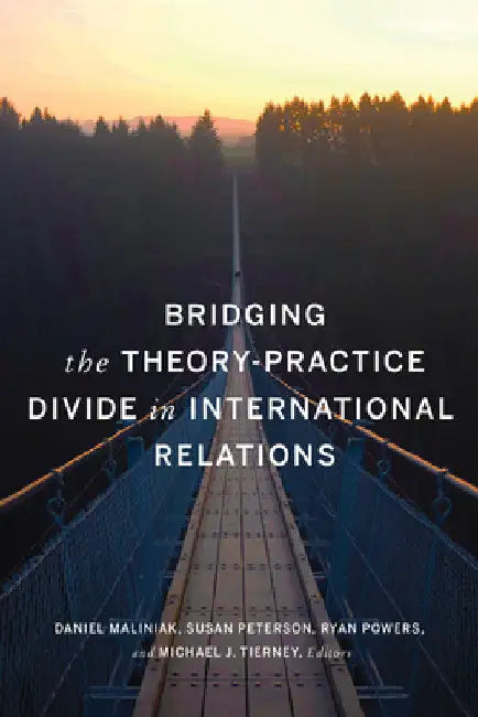 Bridging the Theory-Practice Divide in International Relations by Daniel Maliniak