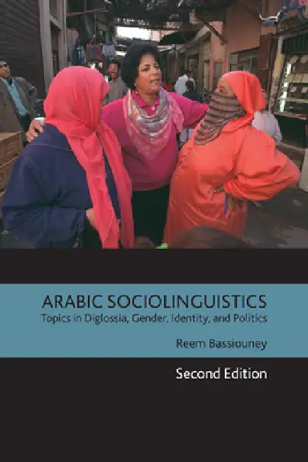 Arabic Sociolinguistics: Topics in Diglossia, Gender, Identity, and Politics, Second Edition by Reem Bassiouney