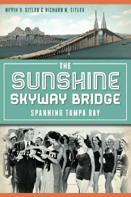 The Sunshine Skyway Bridge: Spanning Tampa Bay by Nevin D. Sitler
