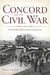 Concord and the Civil War: From Walden Pond to the Gettysburg Front by Richard Frese