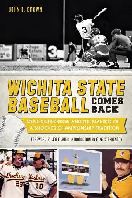 Wichita State Baseball Comes Back: Gene Stephenson and the Making of a Shocker Championship Tradition by John E. Brown