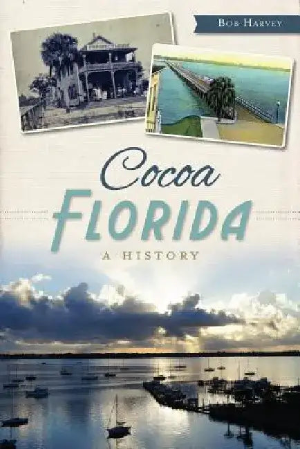 Cocoa, Florida: A History by Robert Harvey